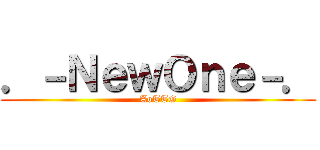 ．－ＮｅｗＯｎｅ－． (AoTTG)