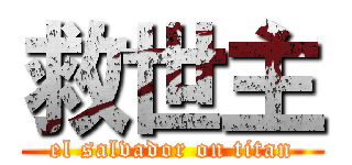 救世主 (el salvador on titan)