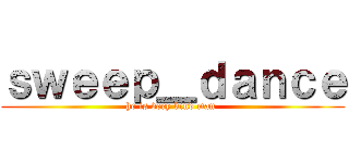 ｓｗｅｅｐ＿ｄａｎｃｅ (he is very kind man )