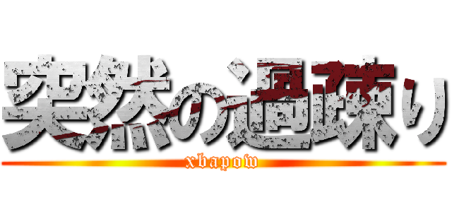 突然の過疎り (xbapow)