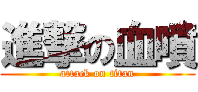 進撃の血噴 (attack on titan)