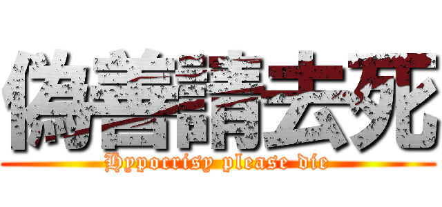 偽善請去死 (Hypocrisy please die)