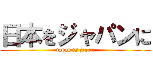 日本をジャパンに (japan is japan)