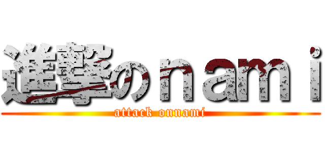 進撃のｎａｍｉ (attack onnami)