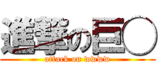 進撃の巨◯ (attack on wwww)