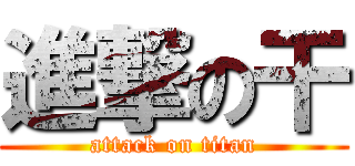 進撃の干 (attack on titan)