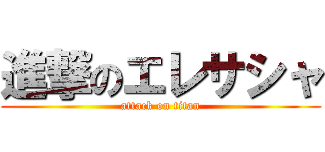 進撃のエレサシャ (attack on titan)