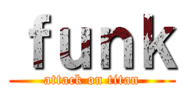 ｆｕｎｋ (attack on titan)