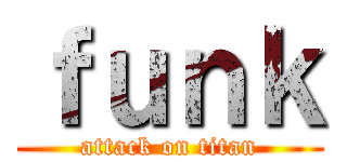 ｆｕｎｋ (attack on titan)