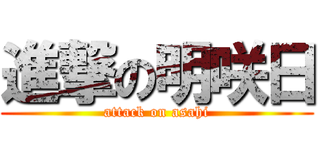 進撃の明咲日 (attack on asahi)