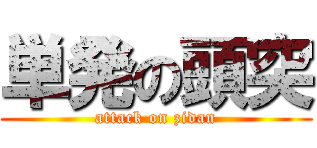 単発の頭突 (attack on zidan)