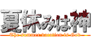 夏休みは神 (The summer vacation is God)