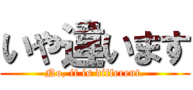 いや違います (No, it is different.)