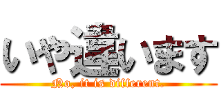 いや違います (No, it is different.)