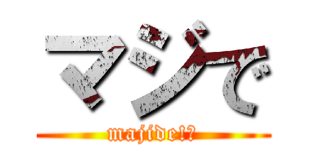 マジで (majide!?)
