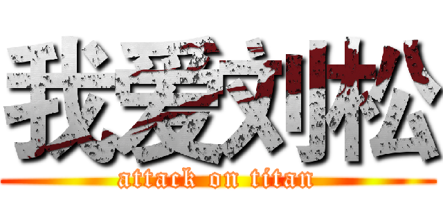 我爱刘松 (attack on titan)