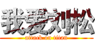 我爱刘松 (attack on titan)