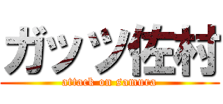 ガッツ佐村 (attack on samura)