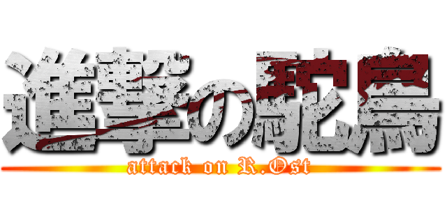 進撃の駝鳥 (attack on R.Ost)
