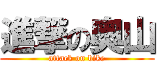 進撃の奥山 (attack on bike)