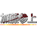 加藤参上 (anatanokokoroni)