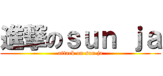 進撃のｓｕｎ ｊａ (attack on sun ja)