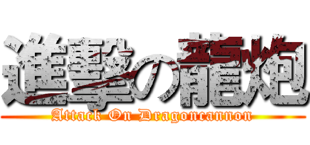 進擊の龍炮 (Attack On Dragoncannon)