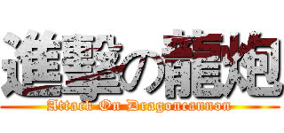 進擊の龍炮 (Attack On Dragoncannon)