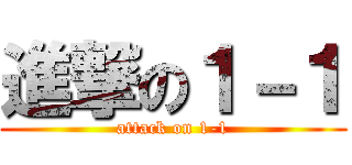 進撃の１－１ (attack on 1-1)