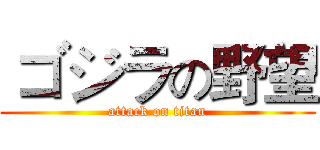  ゴジラの野望 (attack on titan)