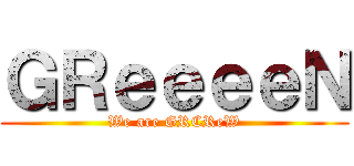 ＧＲｅｅｅｅＮ (We are GRCReW)