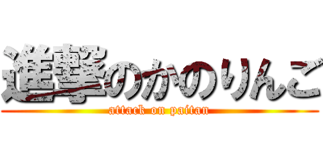 進撃のかのりんご (attack on paitan)