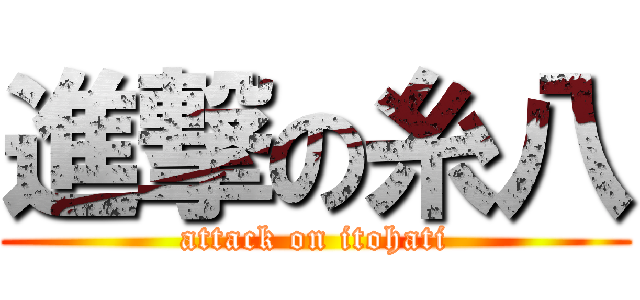 進撃の糸八 (attack on itohati)