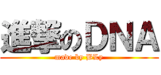 進撃のＤＮＡ (made by BLy)