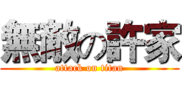 無敵の許家 (attack on titan)