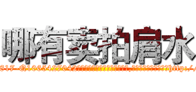 哪有卖拍肩水 (哪有卖拍肩水【电-151x68344x817-Q1065427042元吉药业】我们做的是长期生意,靠的是老客户长期支持http://sngk.net/yTwTqD

参考消息网我们做的是长期生意,靠的是老客户长期支持也许我们早该意识到，就连鲍勃·霍斯金斯（金球奖戏剧类电影男主角 
)
