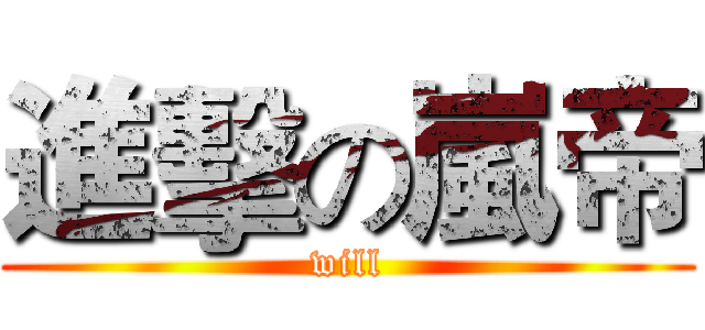 進擊の嵐帝 (will)