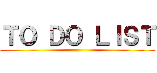 ＴＯ ＤＯ ＬＩＳＴ ()