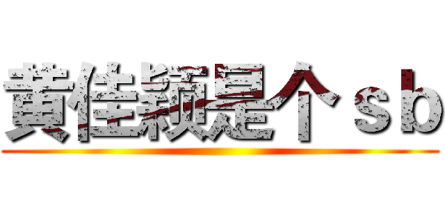 黄佳颖是个ｓｂ ()