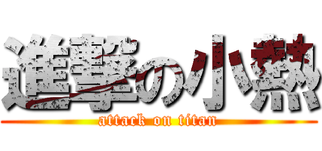 進撃の小熱 (attack on titan)