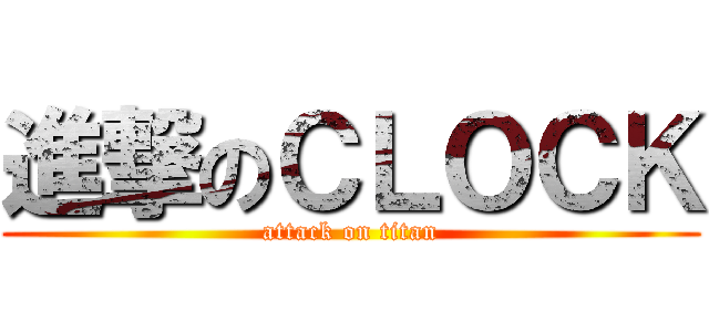 進撃のＣＬＯＣＫ (attack on titan)