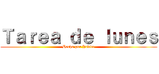 Ｔａｒｅａ ｄｅ ｌｕｎｅｓ (Hecho por Javier)
