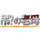吊你の老母 (attack on fucking your mother)