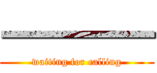 一一一一 (waiting for calling)