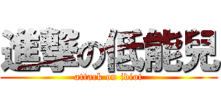 進撃の低能兒 (attack on idiot)