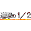 進撃の１／２ (attack on 1/2)