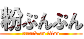 粉ぷんぷん (attack on titan)