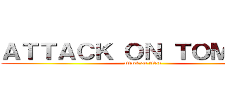 ＡＴＴＡＣＫ ＯＮ ＴＯＭＡＴＯ (attack on titan)