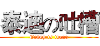 泰迪の吐槽 (Teddy is tucao)