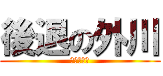 後退の外川 (（；＿；）)